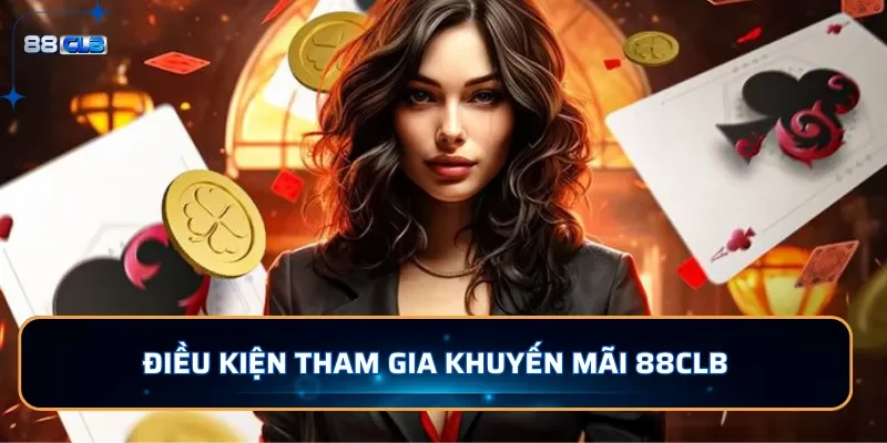 Khuyến mãi 88CLB - Tổng Hợp Ưu Đãi Dành Cho Người Chơi 3 Điều kiện tham gia khuyến mãi 88CLB