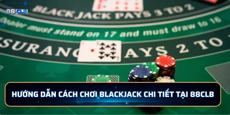 Blackjack 88CLB: Game Bài Đổi Thưởng Xanh Chín, Đầy Kịch Tính 3 Hướng dẫn cách chơi Blackjack chi tiết tại 88CLB