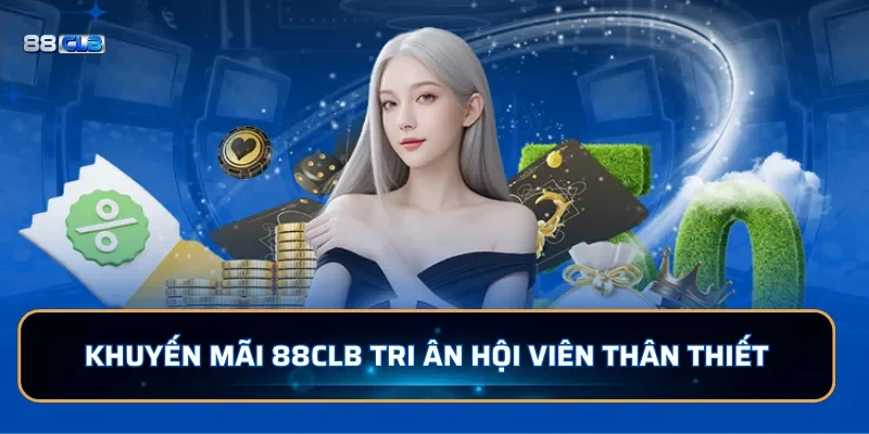 Khuyến mãi 88CLB - Tổng Hợp Ưu Đãi Dành Cho Người Chơi 2 Khuyến mãi 88CLB tri ân hội viên thân thiệt