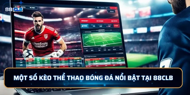 Thể Thao 88CLB - Cược Thể Thao Với Những Đặc Sắc Vượt Trội 3 Một số kèo thể thao bóng đá nổi bật tại 88CLB
