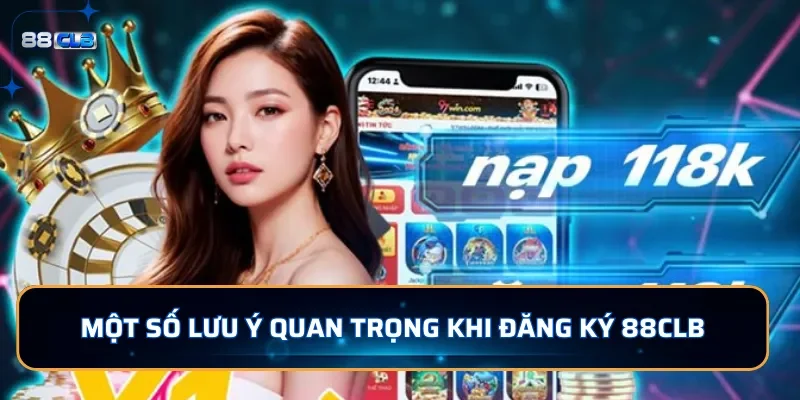 Đăng Ký 88CLB - Cho Bạn Trải Nghiệm Cá Cược An Toàn Hấp Dẫn 4 Một số lưu ý quan trọng khi đăng ký 88CLB