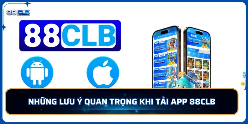Tải app 88CLB - Trải Nghiệm Cá Cược Mobile Mọi Lúc Mọi Nơi 4 Những lưu ý quan trọng khi tải app 88CLB