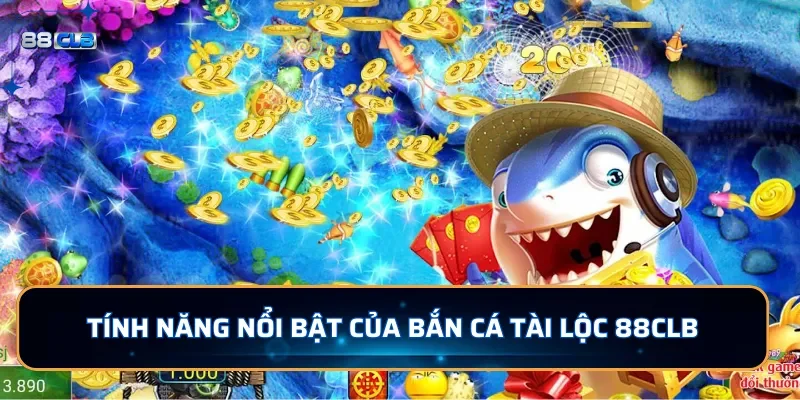 Bắn Cá Tài Lộc 88CLB - Siêu Phẩm Bắn Cá Siêu Hot 2026 3 Tính năng nổi bật của bắn cá Tài Lộc 88CLB