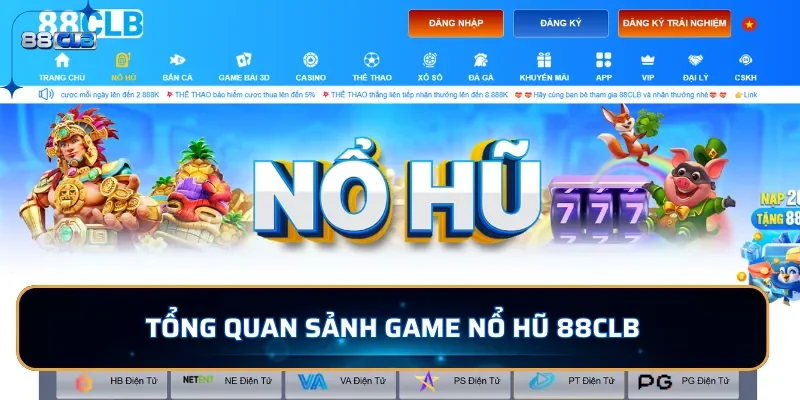 Nổ Hũ 88CLB - Game Đổi Thưởng Đặc Sắc, Jackpot Cực khủng 1 Tổng quan sảnh game Nổ Hũ 88CLB